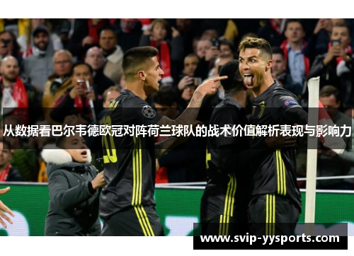 从数据看巴尔韦德欧冠对阵荷兰球队的战术价值解析表现与影响力 从数据看巴尔韦德欧冠对阵荷兰球队的战术价值解析表现与影响力